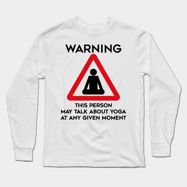 Yoga Design Warning This Person May Talk About Yoga At Any Given Moment Long Sleeve T-Shirt by TDDesigns